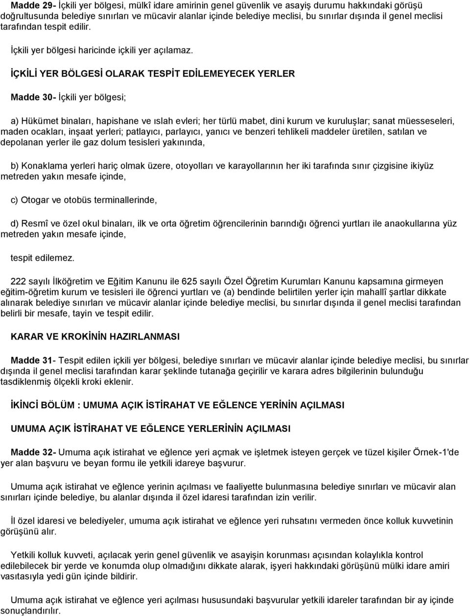 İÇKİLİ YER BÖLGESİ OLARAK TESPİT EDİLEMEYECEK YERLER Madde 30- İçkili yer bölgesi; a) Hükümet binaları, hapishane ve ıslah evleri; her türlü mabet, dini kurum ve kuruluşlar; sanat müesseseleri, maden