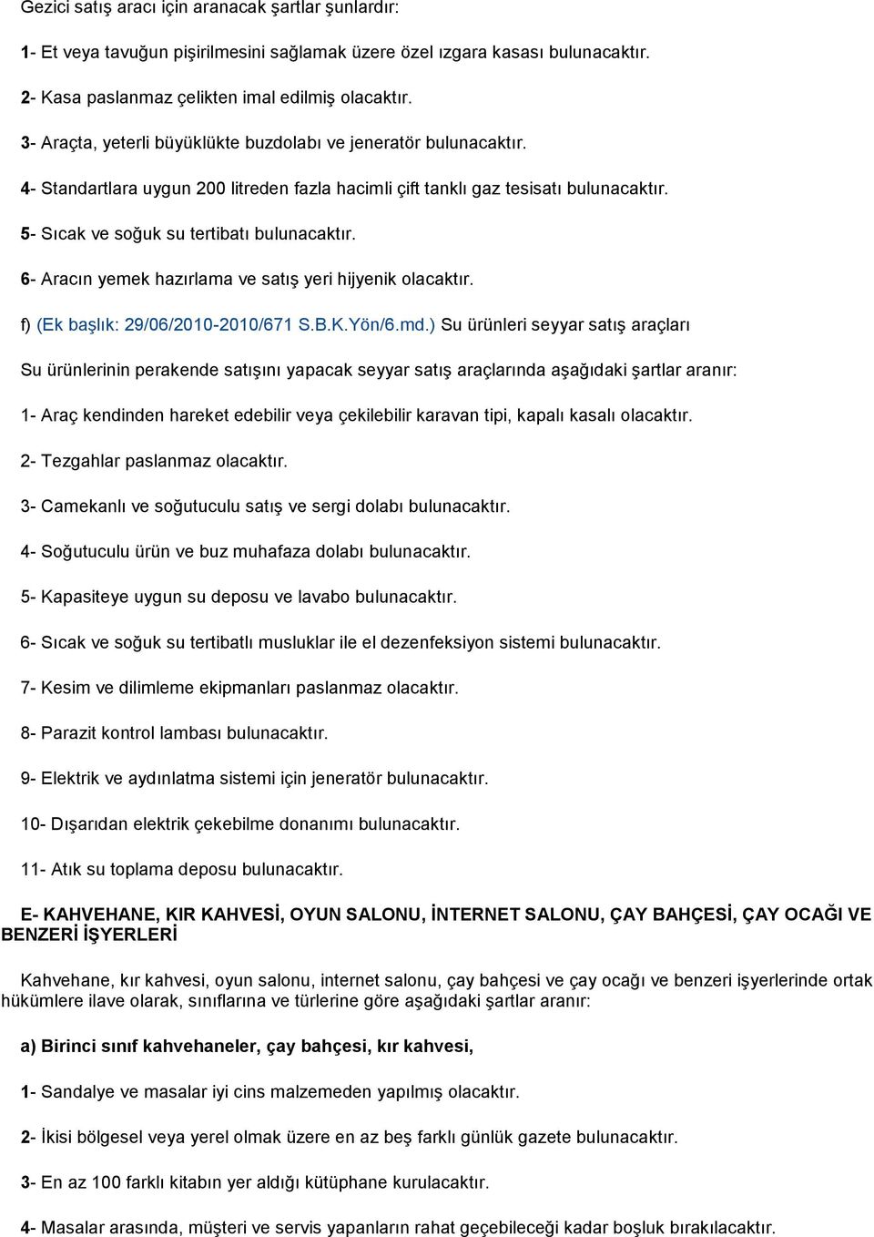 6- Aracın yemek hazırlama ve satış yeri hijyenik olacaktır. f) (Ek başlık: 29/06/2010-2010/671 S.B.K.Yön/6.md.