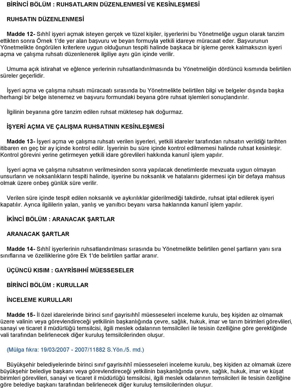 Başvurunun Yönetmelikte öngörülen kriterlere uygun olduğunun tespiti halinde başkaca bir işleme gerek kalmaksızın işyeri açma ve çalışma ruhsatı düzenlenerek ilgiliye aynı gün içinde verilir.