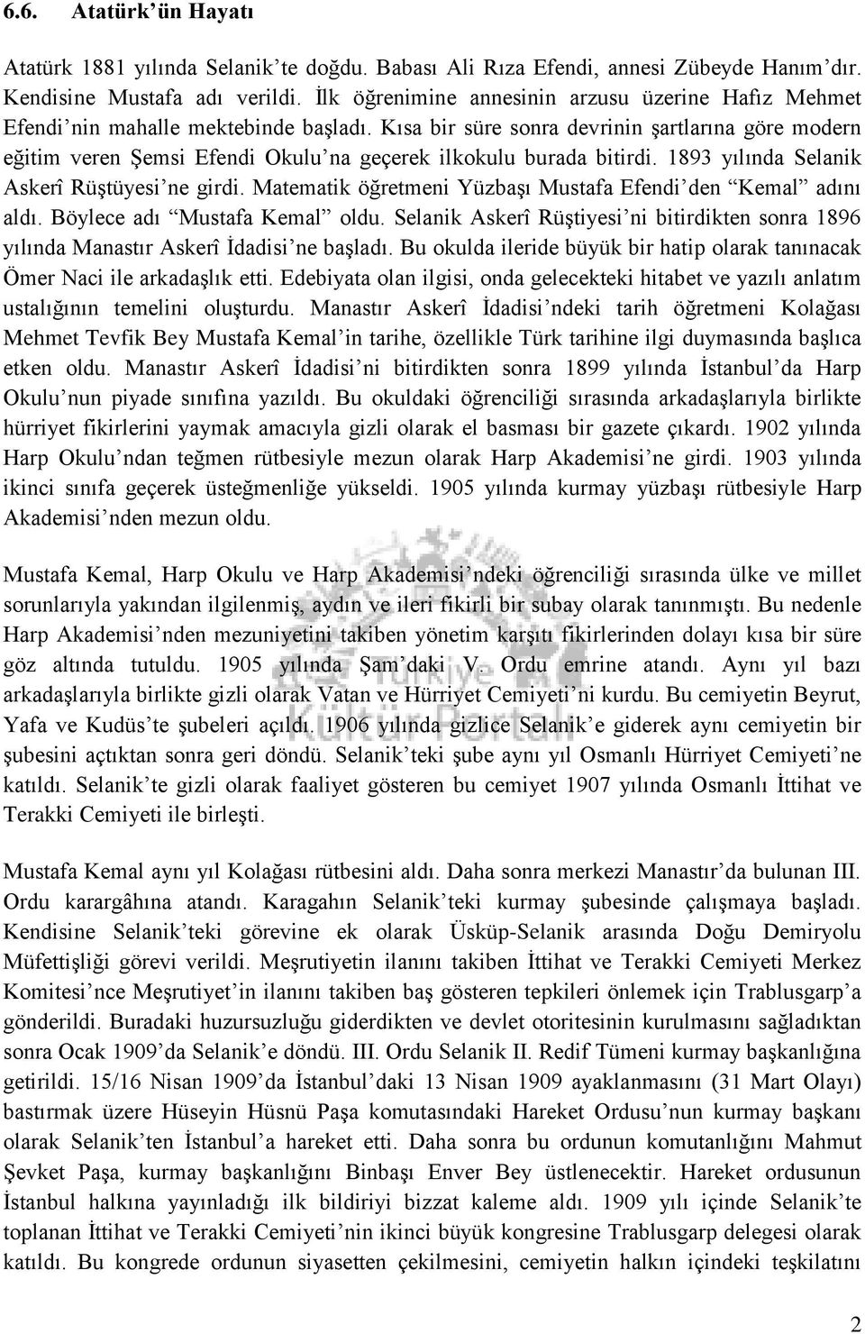 Kısa bir süre sonra devrinin şartlarına göre modern eğitim veren Şemsi Efendi Okulu na geçerek ilkokulu burada bitirdi. 1893 yılında Selanik Askerî Rüştüyesi ne girdi.