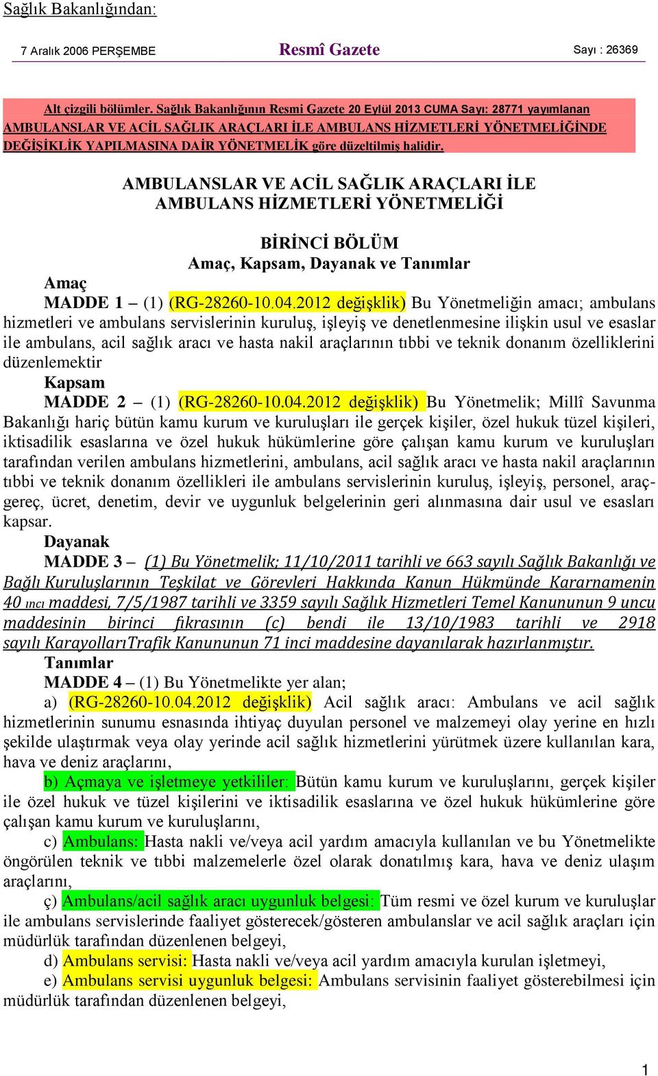 düzeltilmiş halidir. AMBULANSLAR VE ACİL SAĞLIK ARAÇLARI İLE AMBULANS HİZMETLERİ YÖNETMELİĞİ BİRİNCİ BÖLÜM Amaç, Kapsam, Dayanak ve Tanımlar Amaç MADDE () (RG-28260-0.04.