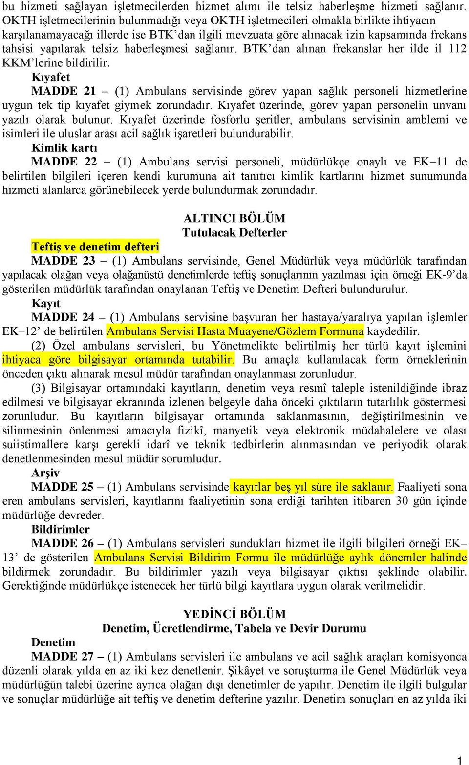 telsiz haberleşmesi sağlanır. BTK dan alınan frekanslar her ilde il 2 KKM lerine bildirilir.