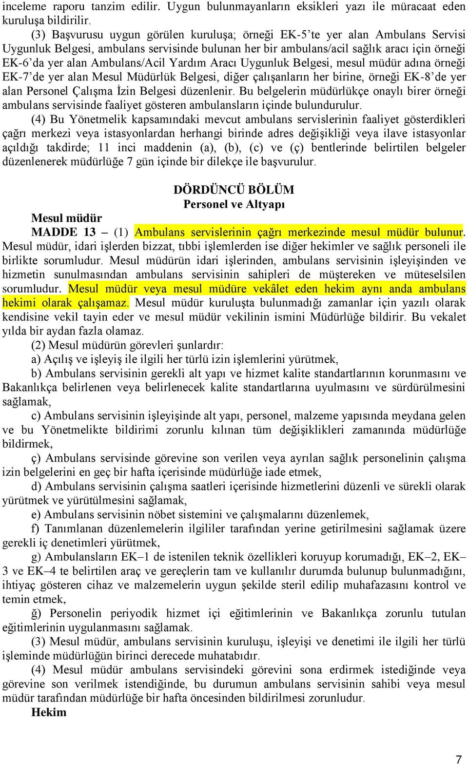 Ambulans/Acil Yardım Aracı Uygunluk Belgesi, mesul müdür adına örneği EK-7 de yer alan Mesul Müdürlük Belgesi, diğer çalışanların her birine, örneği EK-8 de yer alan Personel Çalışma İzin Belgesi