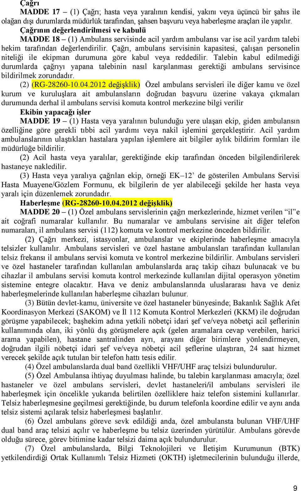 Çağrı, ambulans servisinin kapasitesi, çalışan personelin niteliği ile ekipman durumuna göre kabul veya reddedilir.