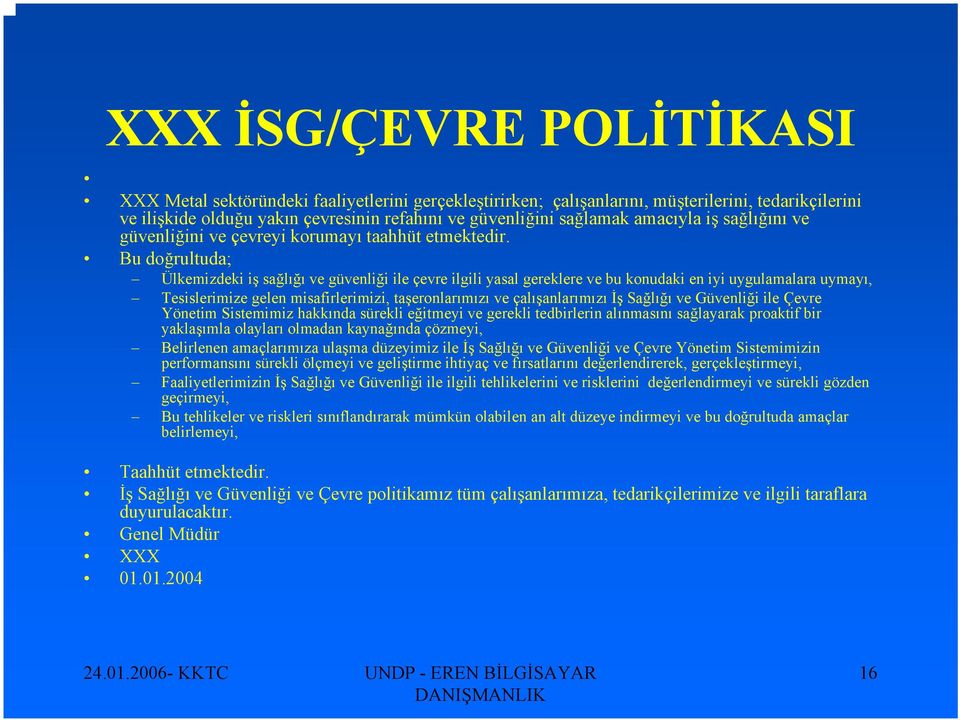 Bu doğrultuda; Ülkemizdeki iş sağlığı ve güvenliği ile çevre ilgili yasal gereklere ve bu konudaki en iyi uygulamalara uymayı, Tesislerimize gelen misafirlerimizi, taşeronlarımızı ve çalışanlarımızı