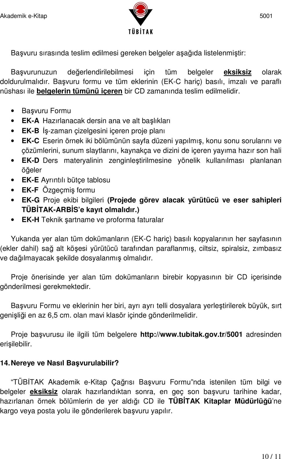 Başvuru Formu EK-A Hazırlanacak dersin ana ve alt başlıkları EK-B İş-zaman çizelgesini içeren proje planı EK-C Eserin örnek iki bölümünün sayfa düzeni yapılmış, konu sonu sorularını ve çözümlerini,