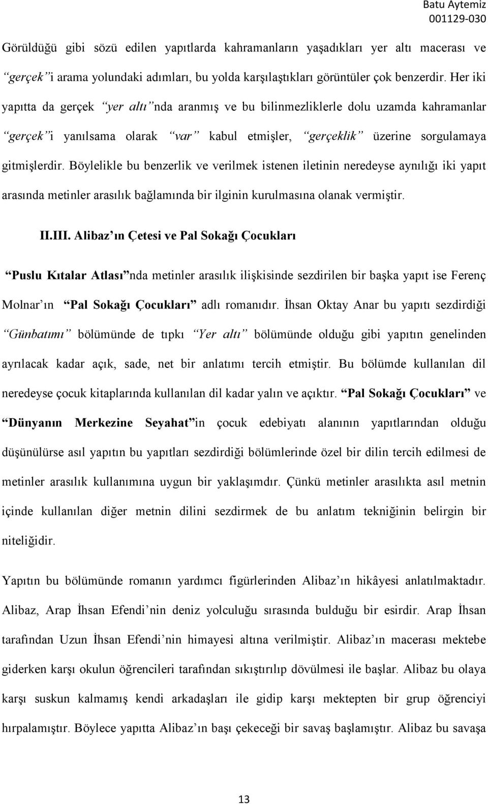 Böylelikle bu benzerlik ve verilmek istenen iletinin neredeyse aynılığı iki yapıt arasında metinler arasılık bağlamında bir ilginin kurulmasına olanak vermiştir. II.III.