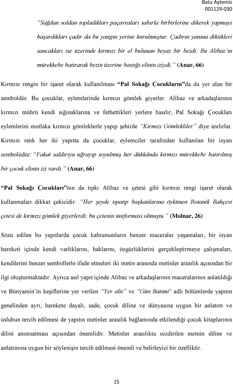 (Anar, 66) Kırmızı rengin bir işaret olarak kullanılması Pal Sokağı Çocukların da da yer alan bir semboldür. Bu çocuklar, eylemlerinde kırmızı gömlek giyerler.