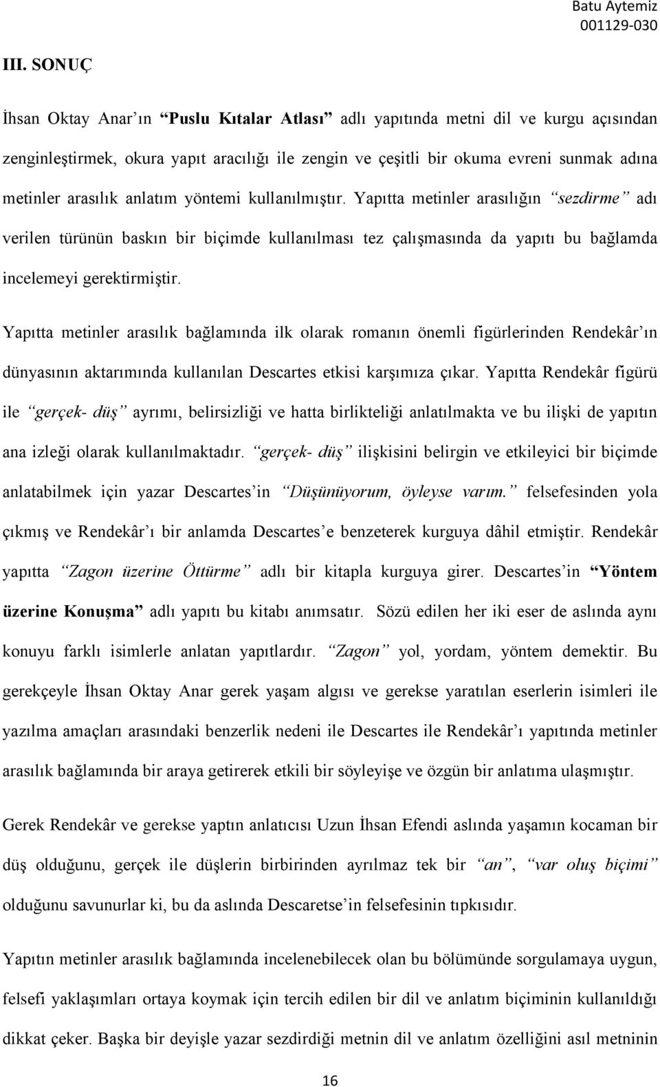 Yapıtta metinler arasılık bağlamında ilk olarak romanın önemli figürlerinden Rendekâr ın dünyasının aktarımında kullanılan Descartes etkisi karşımıza çıkar.