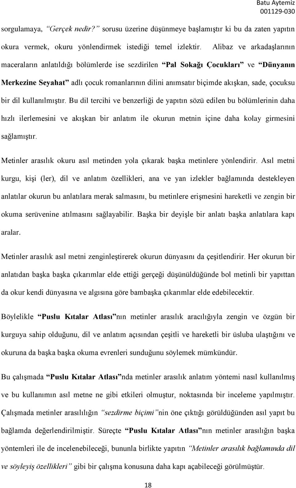 bir dil kullanılmıştır. Bu dil tercihi ve benzerliği de yapıtın sözü edilen bu bölümlerinin daha hızlı ilerlemesini ve akışkan bir anlatım ile okurun metnin içine daha kolay girmesini sağlamıştır.