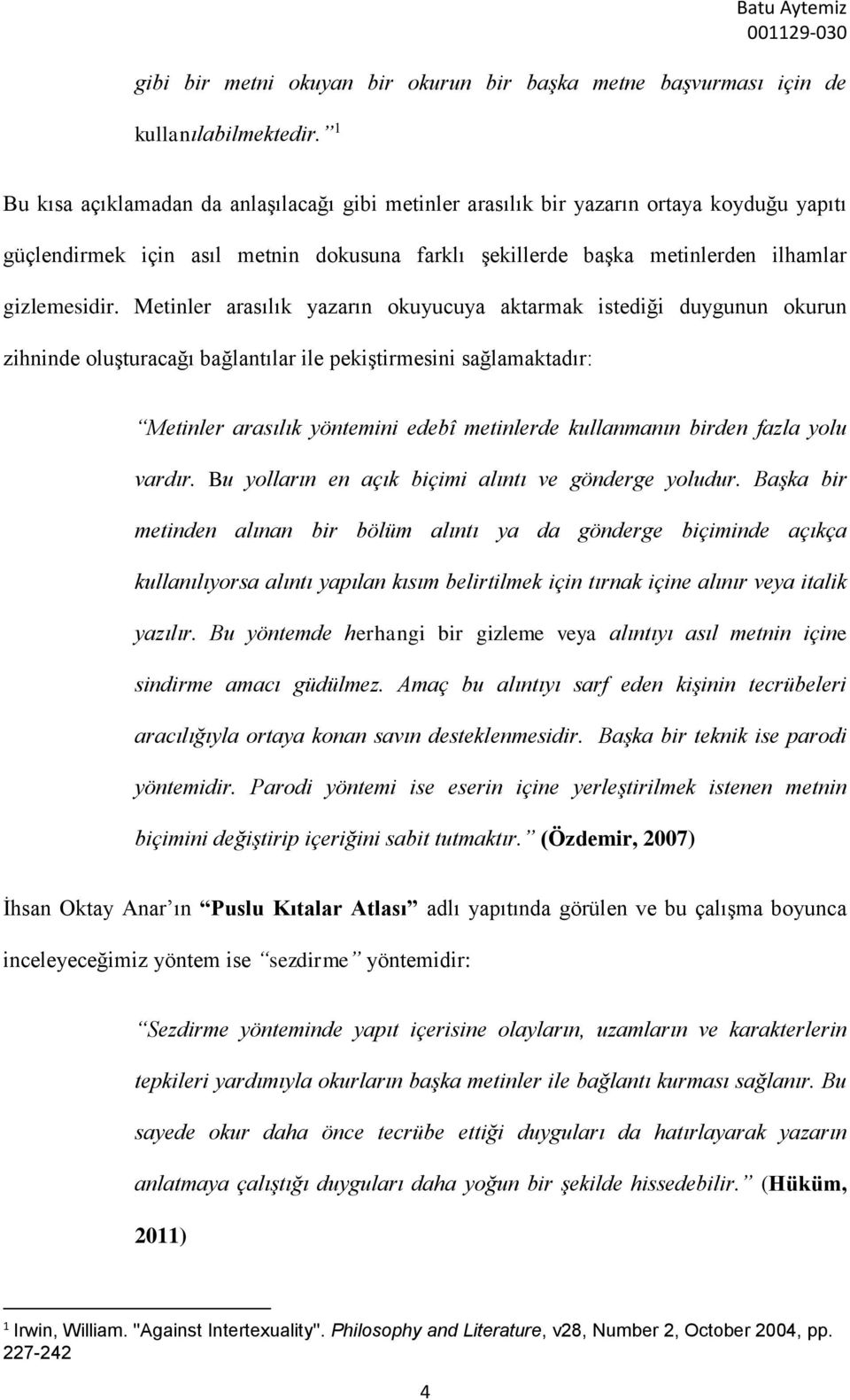 Metinler arasılık yazarın okuyucuya aktarmak istediği duygunun okurun zihninde oluşturacağı bağlantılar ile pekiştirmesini sağlamaktadır: Metinler arasılık yöntemini edebî metinlerde kullanmanın