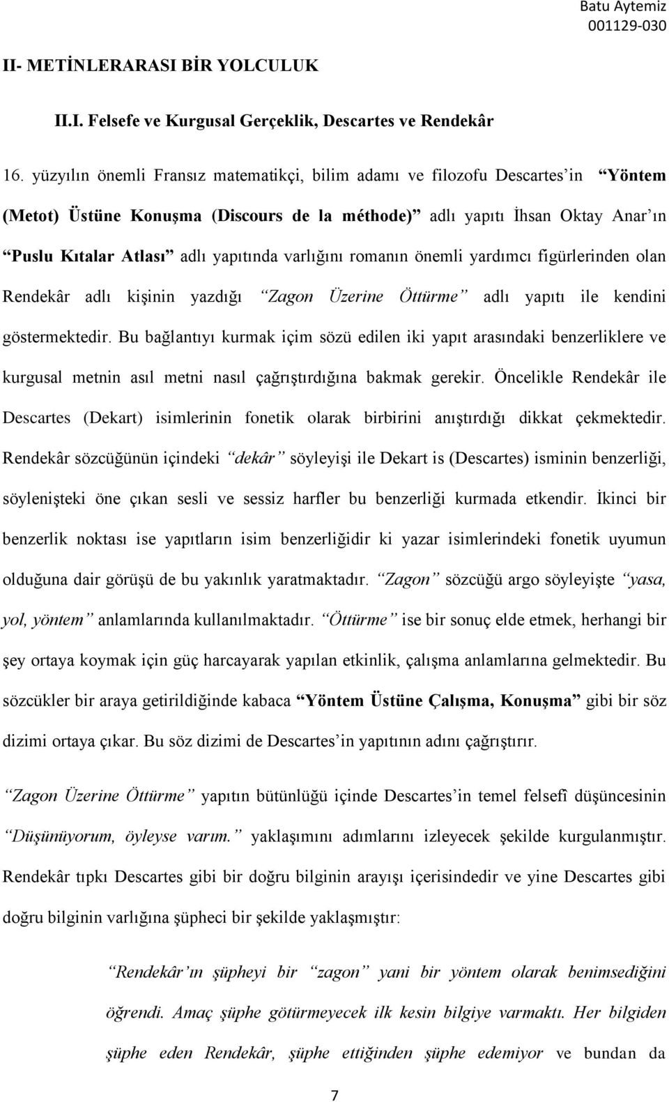 varlığını romanın önemli yardımcı figürlerinden olan Rendekâr adlı kişinin yazdığı Zagon Üzerine Öttürme adlı yapıtı ile kendini göstermektedir.