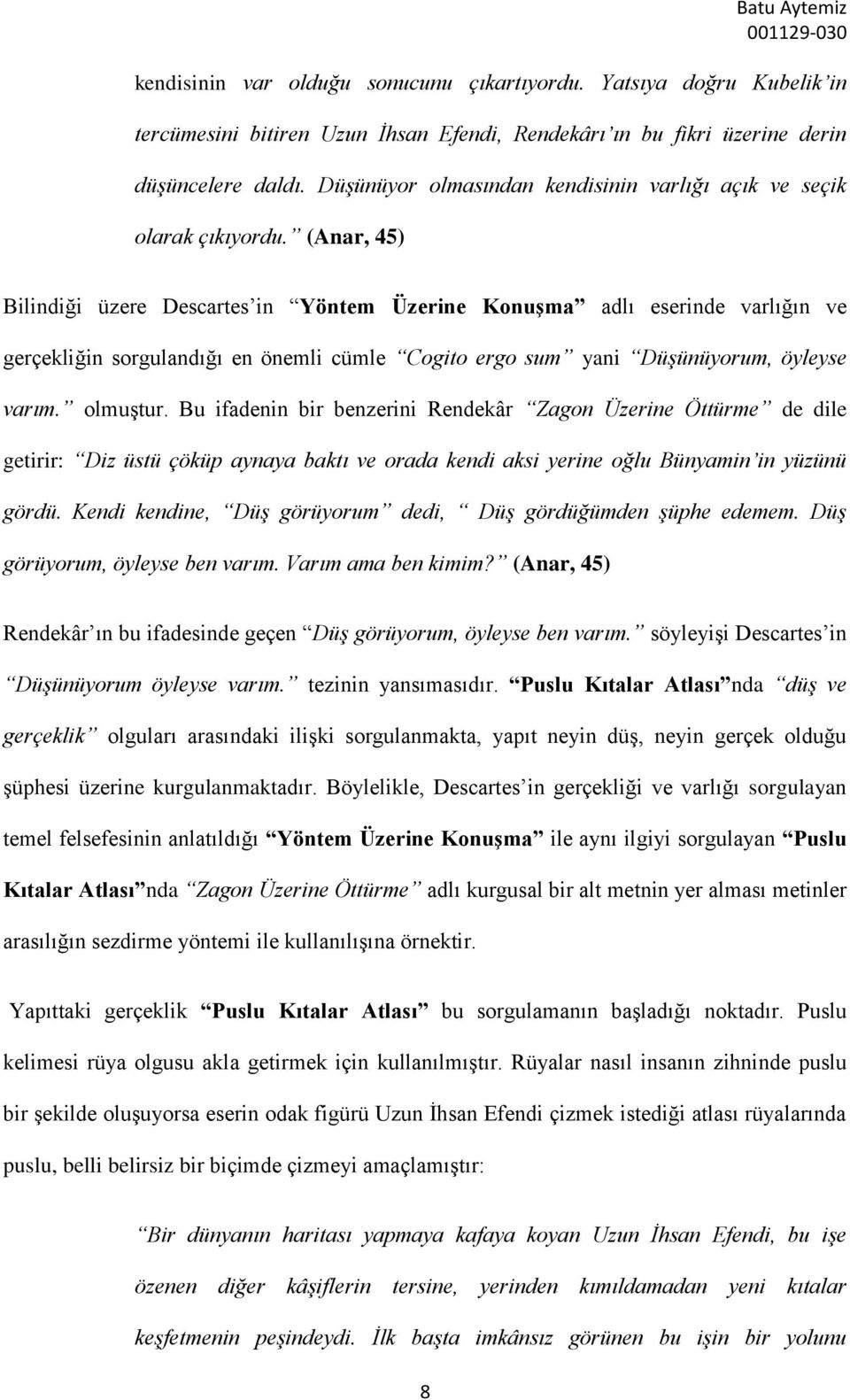 (Anar, 45) Bilindiği üzere Descartes in Yöntem Üzerine Konuşma adlı eserinde varlığın ve gerçekliğin sorgulandığı en önemli cümle Cogito ergo sum yani Düşünüyorum, öyleyse varım. olmuştur.