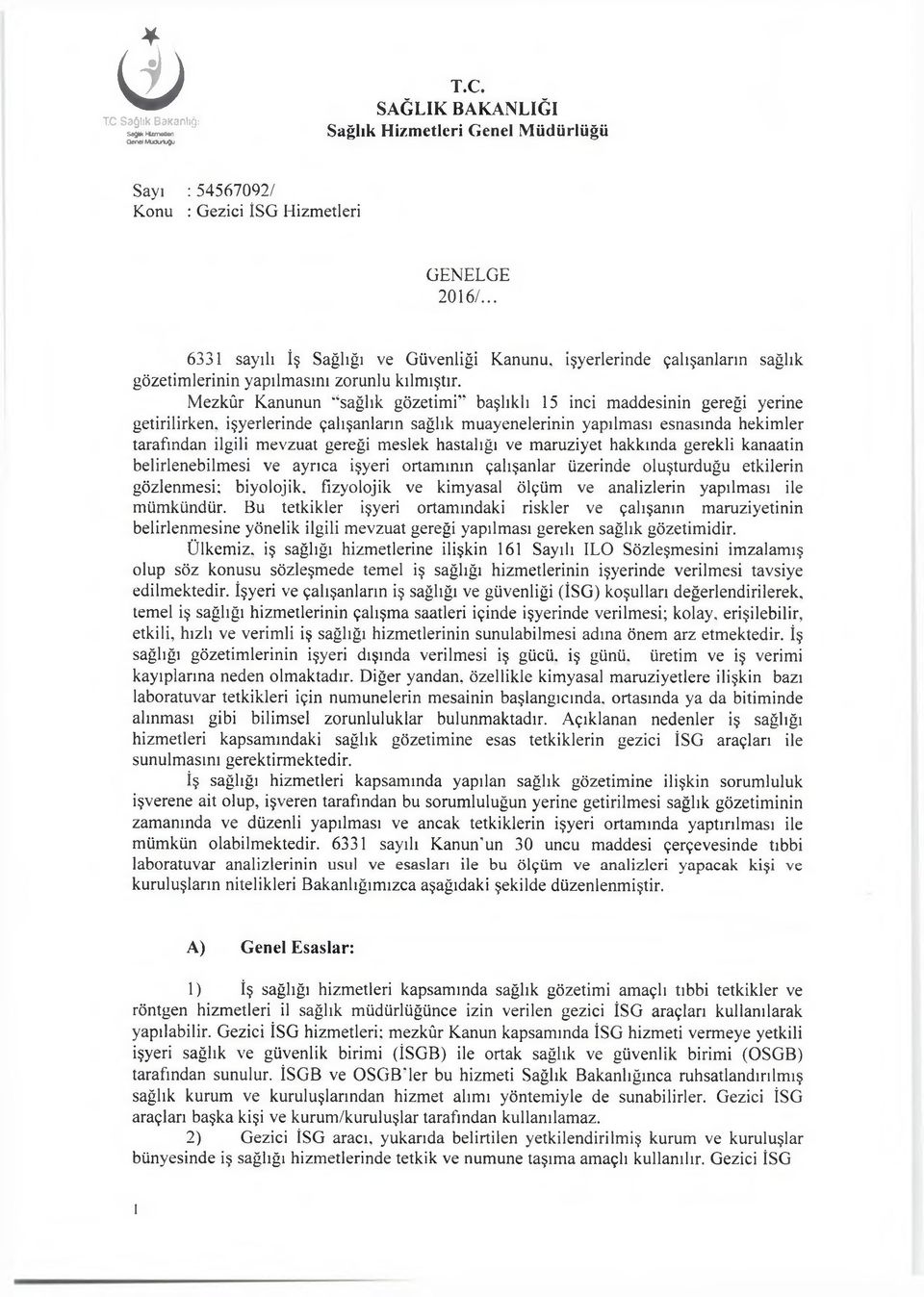 Mezkûr Kanunun sağlık gözetimi başlıklı 15 inci maddesinin gereği yerine getirilirken, işyerlerinde çalışanların sağlık muayenelerinin yapılması esnasında hekimler tarafından ilgili mevzuat gereği