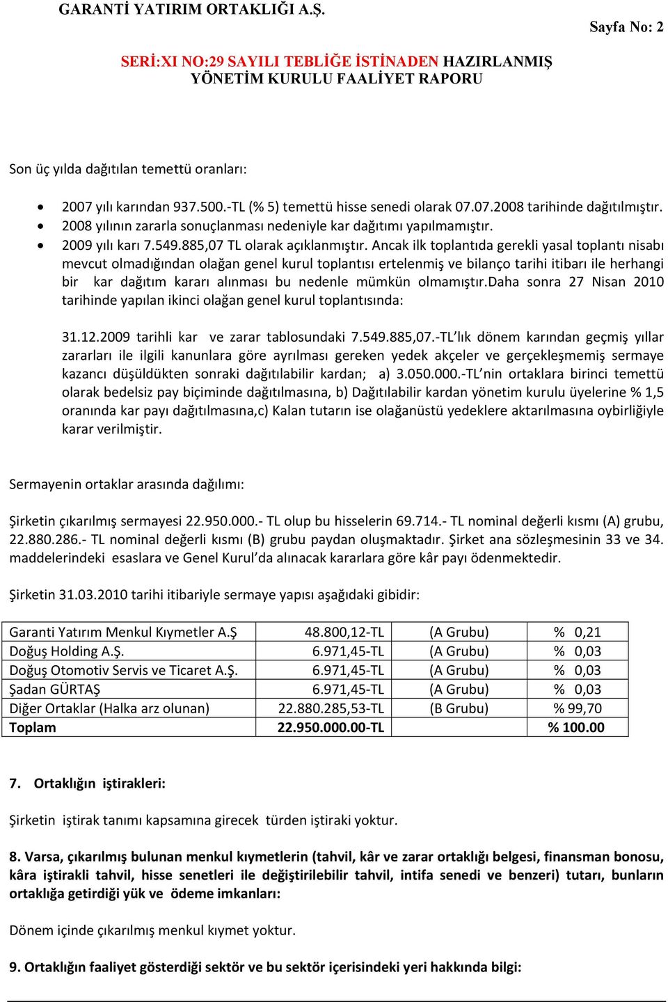 Ancak ilk toplantıda gerekli yasal toplantı nisabı mevcut olmadığından olağan genel kurul toplantısı ertelenmiş ve bilanço tarihi itibarı ile herhangi bir kar dağıtım kararı alınması bu nedenle