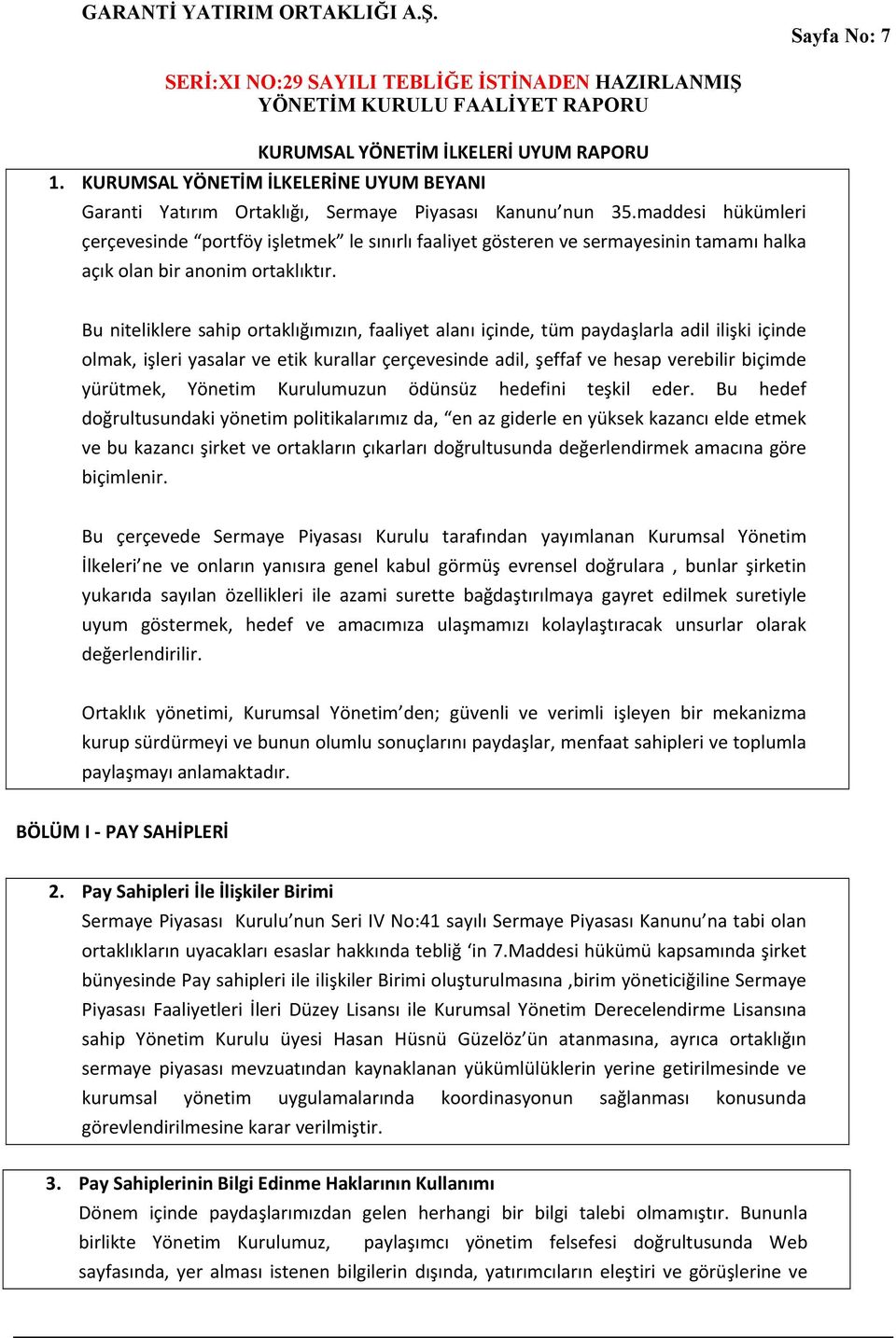 Bu niteliklere sahip ortaklığımızın, faaliyet alanı içinde, tüm paydaşlarla adil ilişki içinde olmak, işleri yasalar ve etik kurallar çerçevesinde adil, şeffaf ve hesap verebilir biçimde yürütmek,