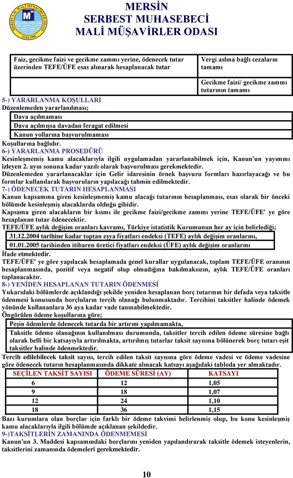 6-) YARARLANMA PROSEDÜRÜ KesinleĢmemiĢ kamu alacaklarıyla ilgili uygulamadan yararlanabilmek için, Kanun'un yayımını izleyen 2. ayın sonuna kadar yazılı olarak baģvurulması gerekmektedir.