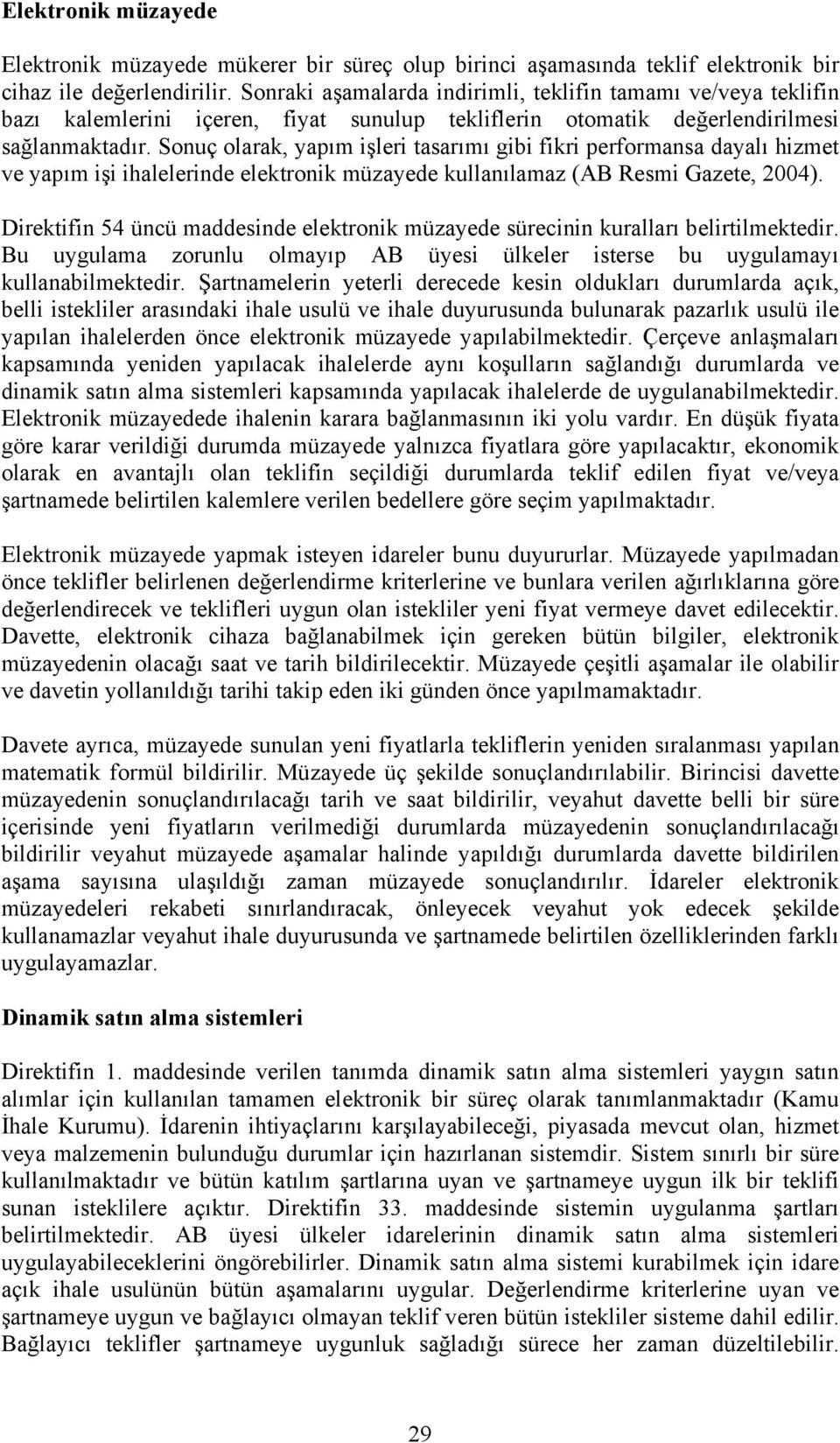 Sonuç olarak, yapım işleri tasarımı gibi fikri performansa dayalı hizmet ve yapım işi ihalelerinde elektronik müzayede kullanılamaz (AB Resmi Gazete, 2004).