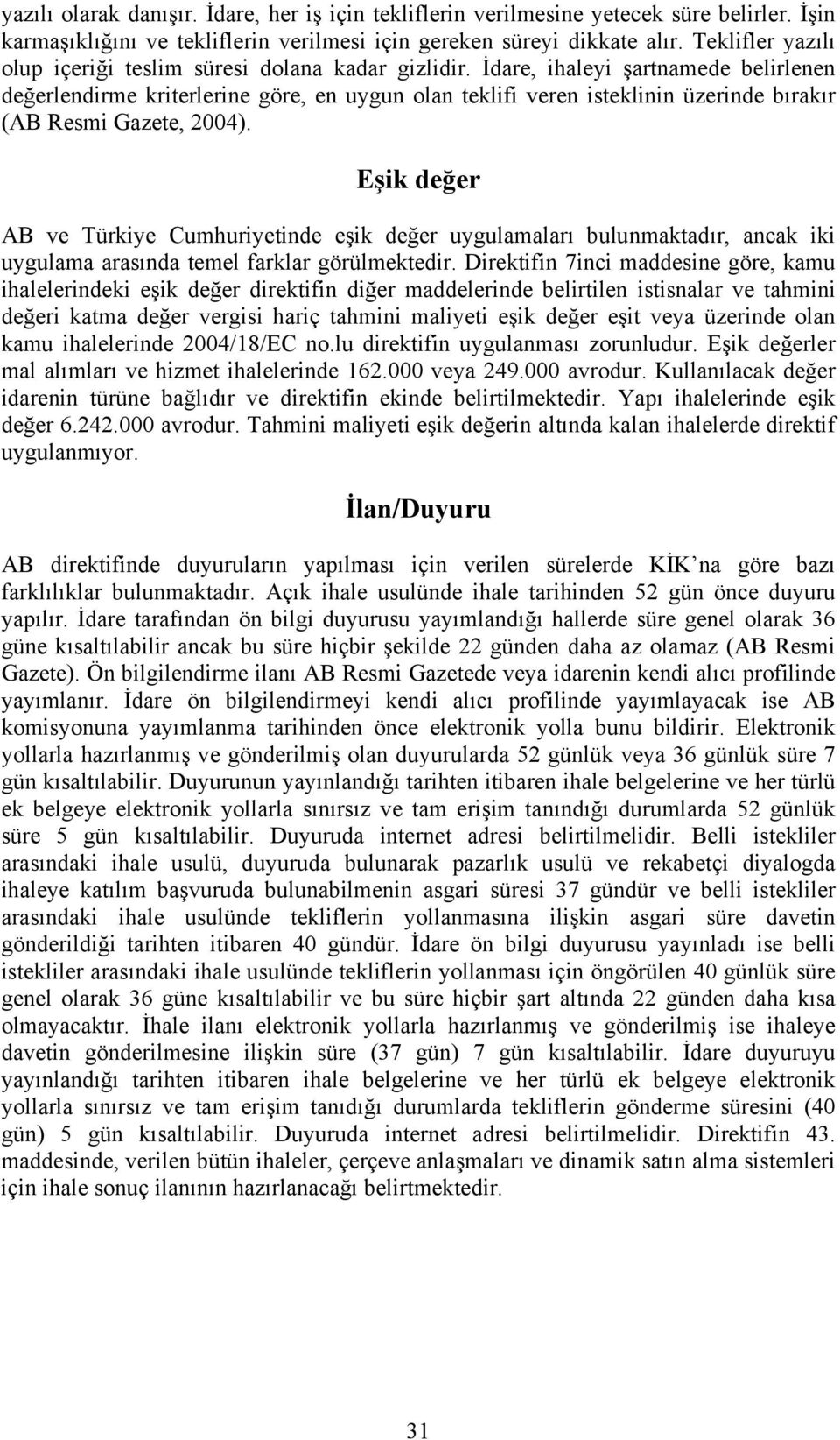 İdare, ihaleyi şartnamede belirlenen değerlendirme kriterlerine göre, en uygun olan teklifi veren isteklinin üzerinde bırakır (AB Resmi Gazete, 2004).