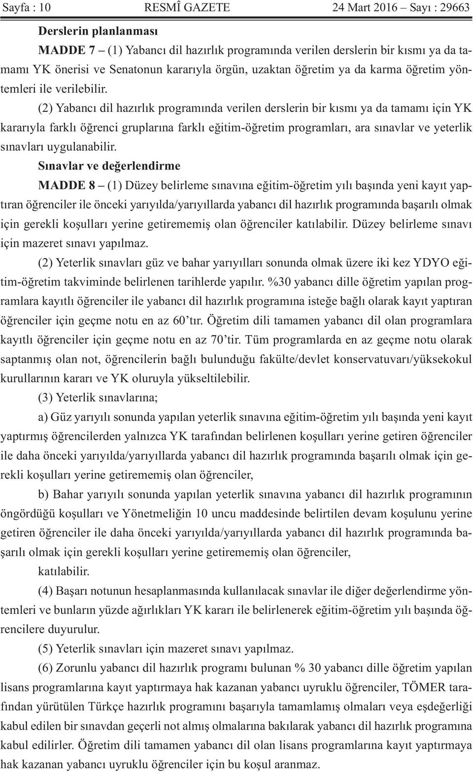 (2) Yabancı dil hazırlık programında verilen derslerin bir kısmı ya da tamamı için YK kararıyla farklı öğrenci gruplarına farklı eğitim-öğretim programları, ara sınavlar ve yeterlik sınavları