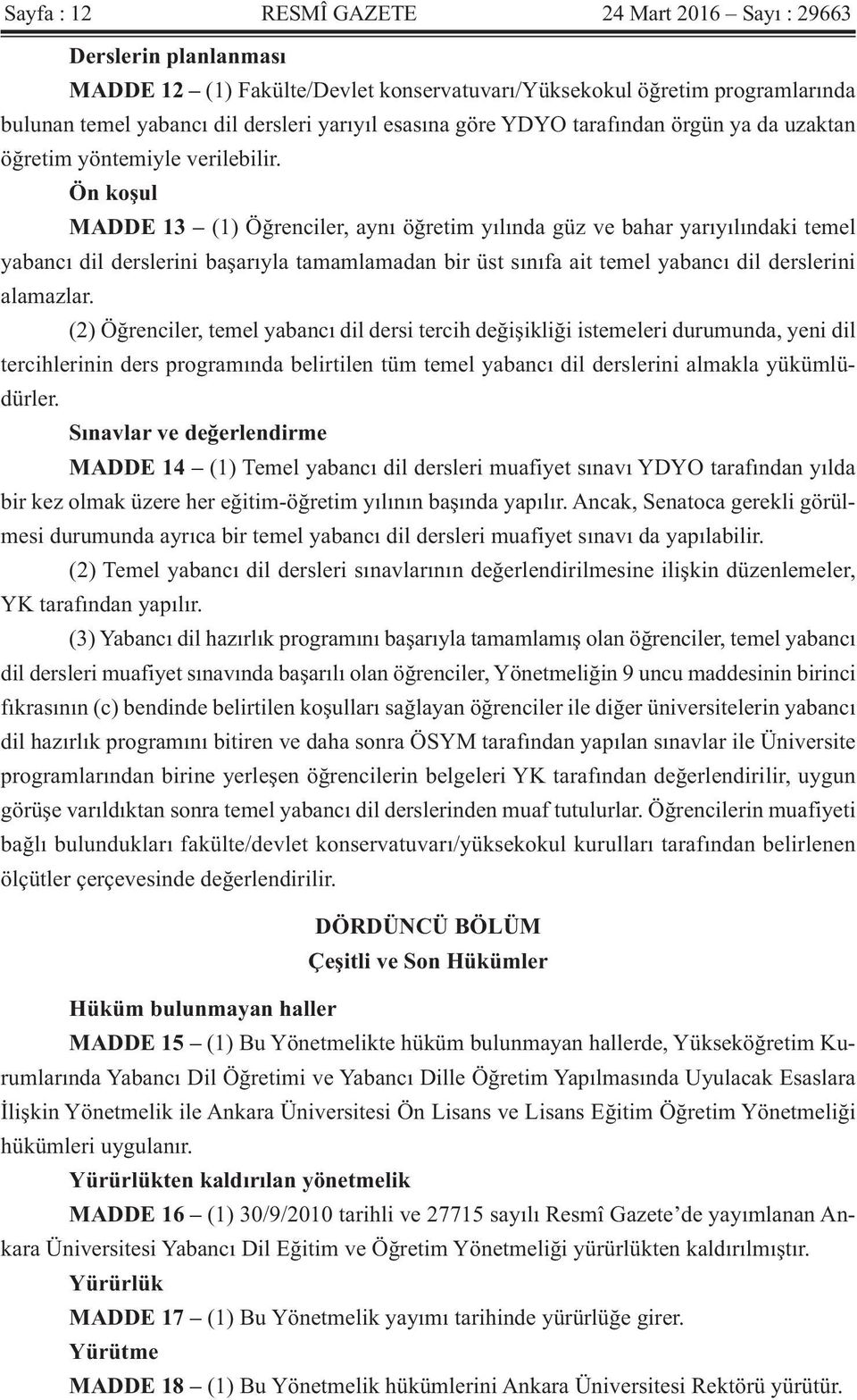 Ön koşul MADDE 13 (1) Öğrenciler, aynı öğretim yılında güz ve bahar yarıyılındaki temel yabancı dil derslerini başarıyla tamamlamadan bir üst sınıfa ait temel yabancı dil derslerini alamazlar.