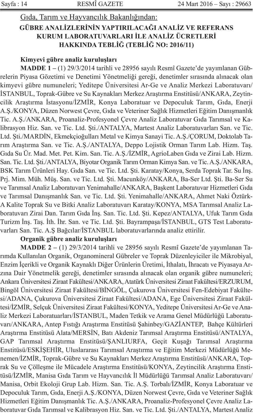 denetimler sırasında alınacak olan kimyevi gübre numuneleri; Yeditepe Üniversitesi Ar-Ge ve Analiz Merkezi Laboratuvarı/ İSTANBUL, Toprak-Gübre ve Su Kaynakları Merkez Araştırma Enstitüsü/ANKARA,