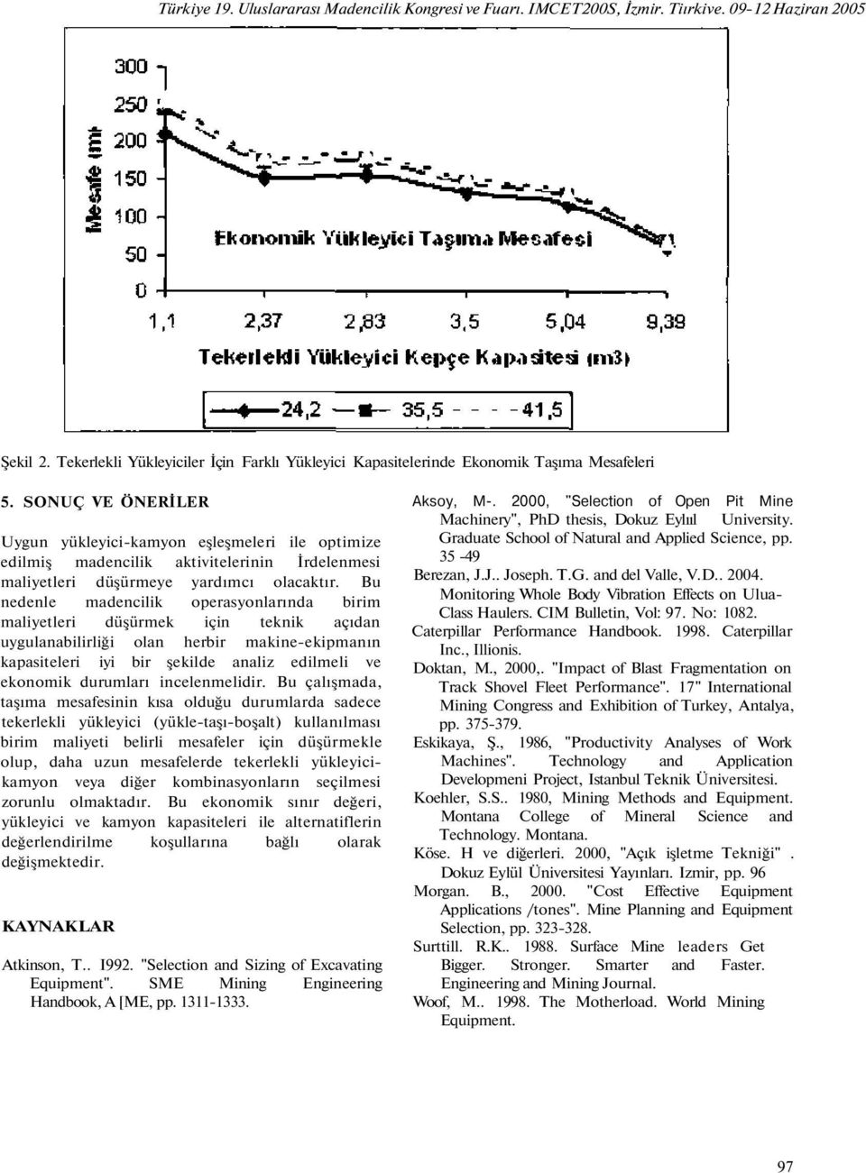 SONUÇ VE ÖNERİLER Uygun yükleyici-kamyon eşleşmeleri ile optimize edilmiş madencilik aktivitelerinin İrdelenmesi maliyetleri düşürmeye yardımcı olacaktır.