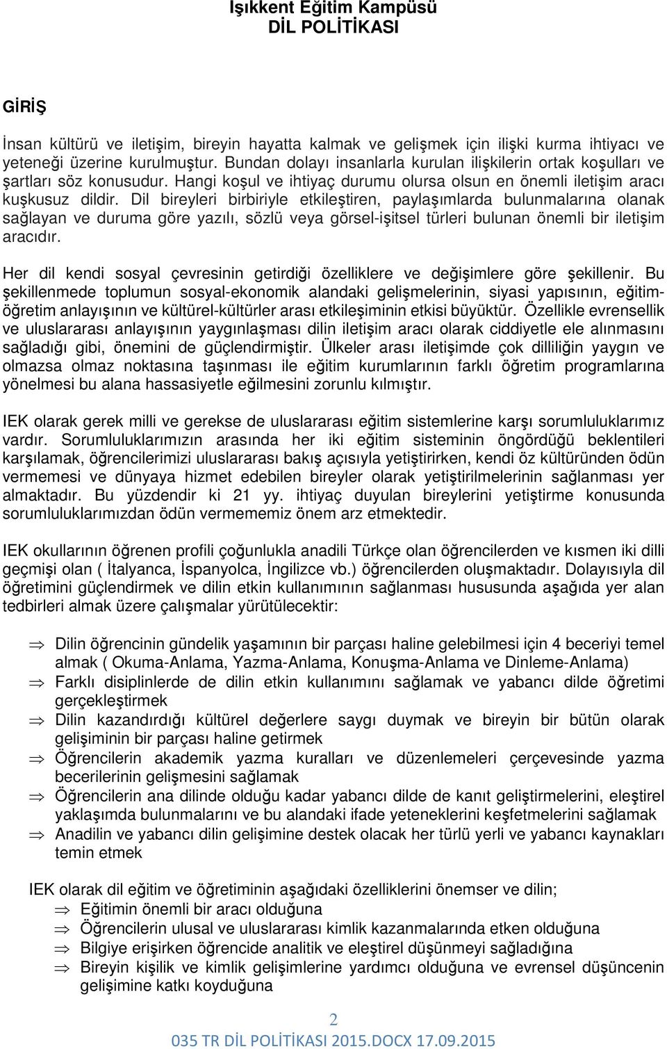 Dil bireyleri birbiriyle etkileştiren, paylaşımlarda bulunmalarına olanak sağlayan ve duruma göre yazılı, sözlü veya görsel-işitsel türleri bulunan önemli bir iletişim aracıdır.