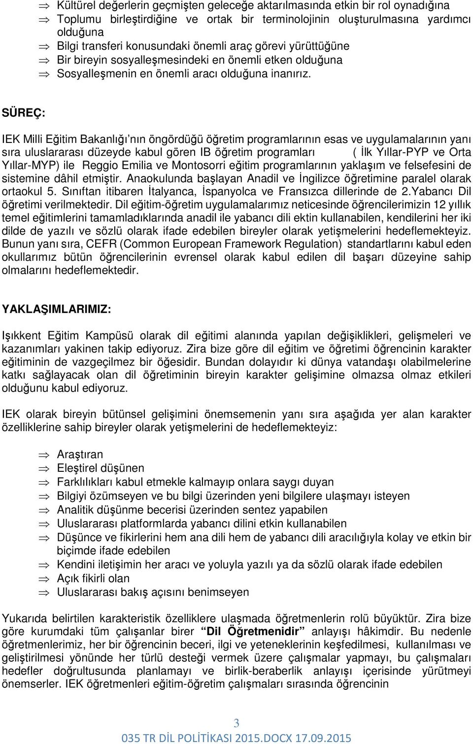 SÜREÇ: IEK Milli Eğitim Bakanlığı nın öngördüğü öğretim programlarının esas ve uygulamalarının yanı sıra uluslararası düzeyde kabul gören IB öğretim programları ( İlk Yıllar-PYP ve Orta Yıllar-MYP)