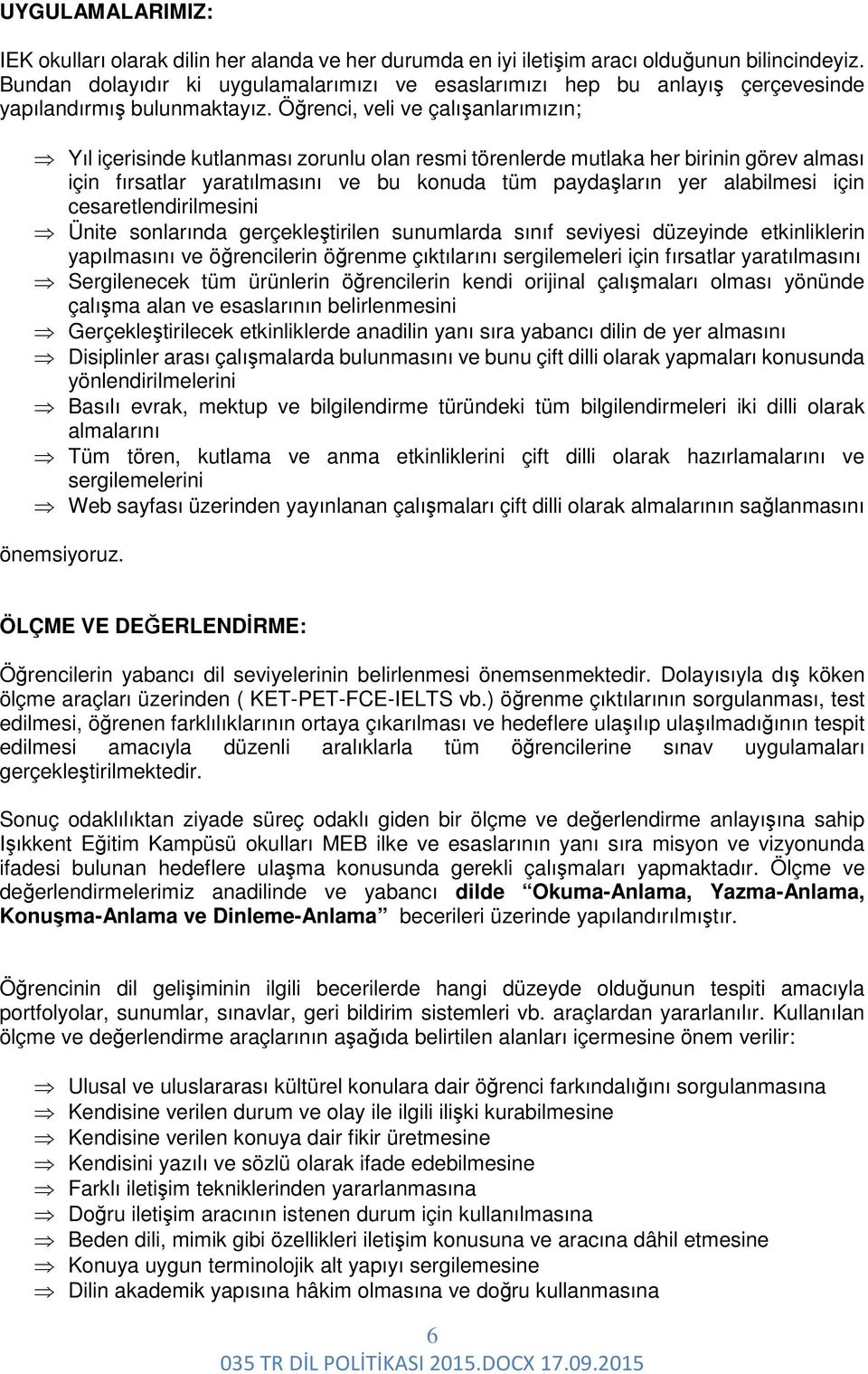 Öğrenci, veli ve çalışanlarımızın; Yıl içerisinde kutlanması zorunlu olan resmi törenlerde mutlaka her birinin görev alması için fırsatlar yaratılmasını ve bu konuda tüm paydaşların yer alabilmesi