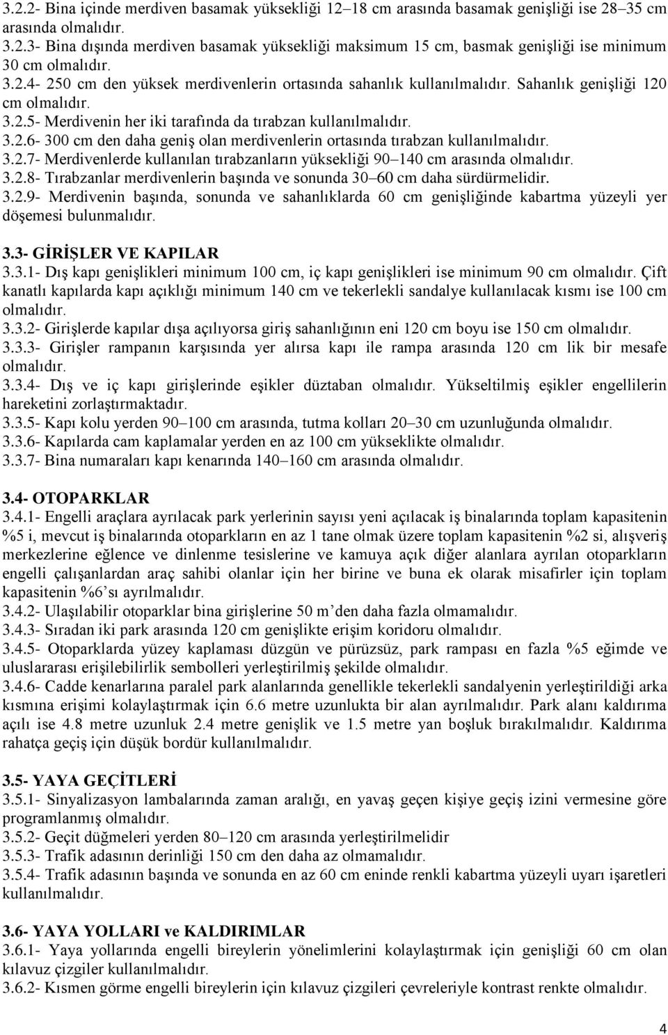 3.2.7- Merdivenlerde kullanılan tırabzanların yüksekliği 90 140 cm arasında olmalıdır. 3.2.8- Tırabzanlar merdivenlerin başında ve sonunda 30 60 cm daha sürdürmelidir. 3.2.9- Merdivenin başında, sonunda ve sahanlıklarda 60 cm genişliğinde kabartma yüzeyli yer döşemesi bulunmalıdır.