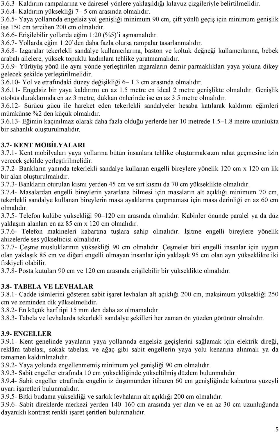 3.6.9- Yürüyüş yönü ile aynı yönde yerleştirilen ızgaraların demir parmaklıkları yaya yoluna dikey gelecek şekilde yerleştirilmelidir. 3.6.10- Yol ve etrafındaki düzey değişikliği 6 1.