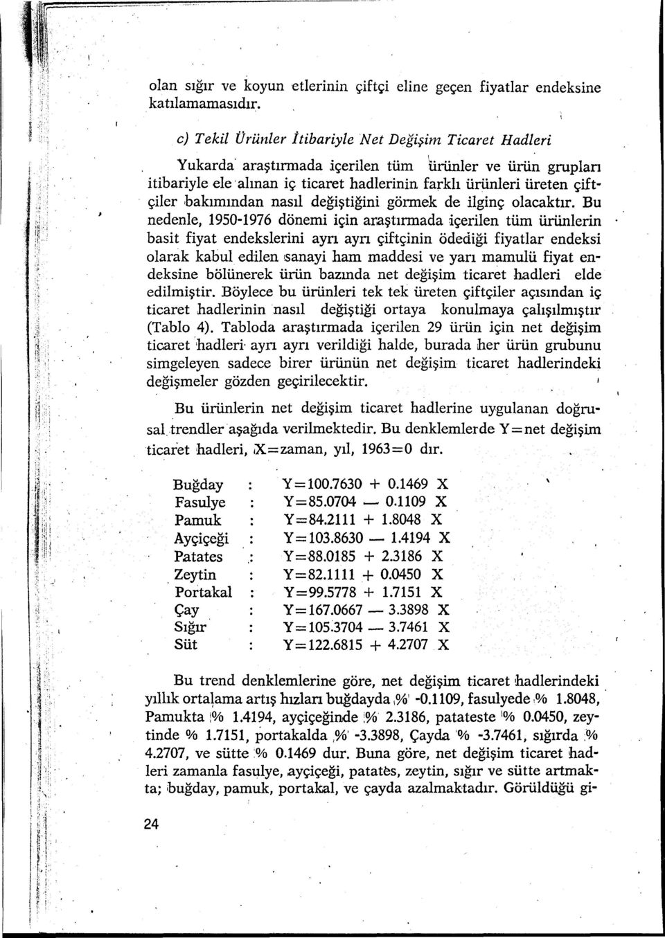 ticaret hadlerinin farkl ürünleri üreten çift-. çiler bakmndan nasl değiştiğini görmek de ilginç olacaktr.