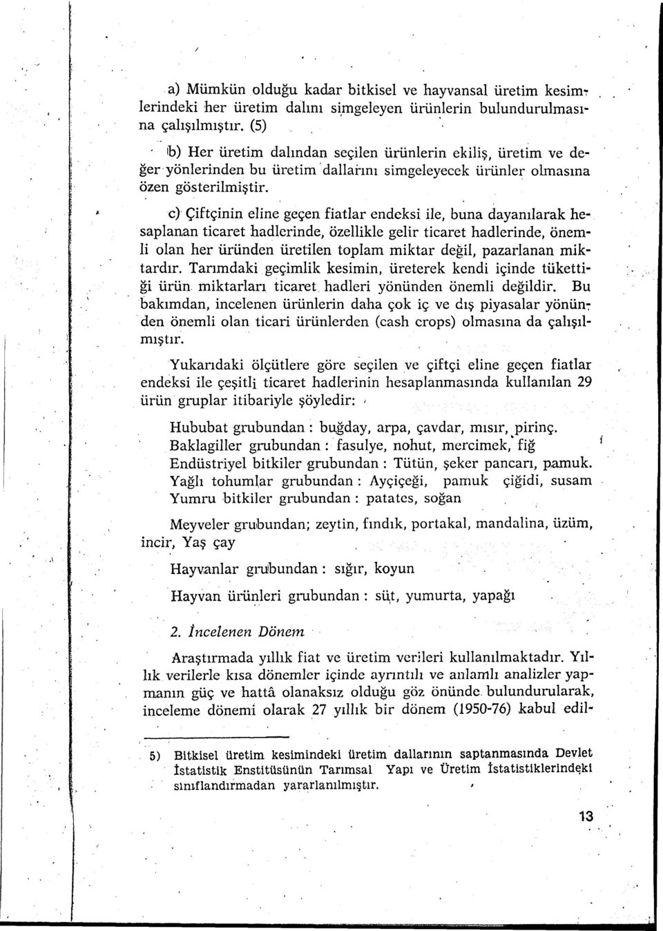 c)' Çiftçinin eline geçen fiatlar endeksi ile, buna dayanlarak hesaplanan ticaret hadlerinde, özellikle gelir ticaret hadlerinde, önemli olan her üründen üretilen toplam miktar degil, pazarianan