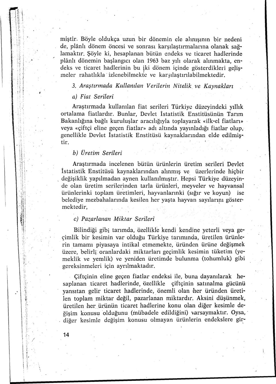 izlcnebilmekte ve kaqlaştrlabilmektedir. 3. Araştrmada Kullanlan Verilerin Nitelik ve Kaynaklar a) Fiat Serileri Araştrmada kullanlan fiat serileri Türkiye düzeyindeki yllk ortalama fiatlardr.