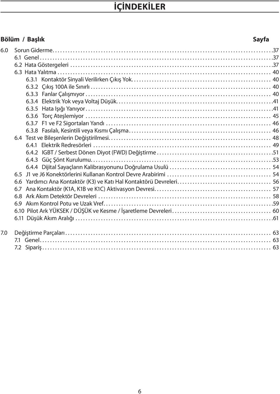 .. 45 6.3.7 F1 ve F2 Sigortaları Yandı... 46 6.3.8 Fasılalı, Kesintili veya Kısmı Çalışma... 46 6.4 Test ve Bileşenlerin Değiştirilmesi... 48 6.4.1 Elektrik Redresörleri... 49 6.4.2 IGBT / Serbest Dönen Diyot (FWD) Değiştirme.