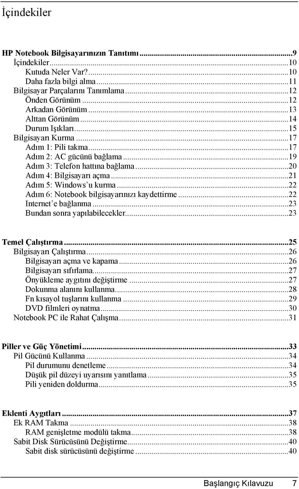 ..21 Adõm 5: Windows u kurma...22 Adõm 6: Notebook bilgisayarõnõzõ kaydettirme...22 Internet e bağlanma...23 Bundan sonra yapõlabilecekler...23 Temel Çalõştõrma...25 Bilgisayarõ Çalõştõrma.