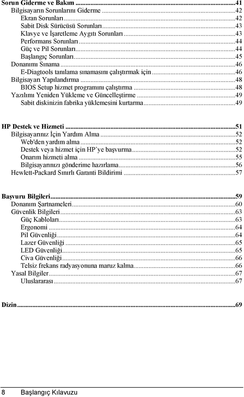 ..48 Yazõlõmõ Yeniden Yükleme ve Güncelleştirme...49 Sabit diskinizin fabrika yüklemesini kurtarma...49 HP Destek ve Hizmeti...51 Bilgisayarõnõz İçin Yardõm Alma...52 Web'den yardõm alma.