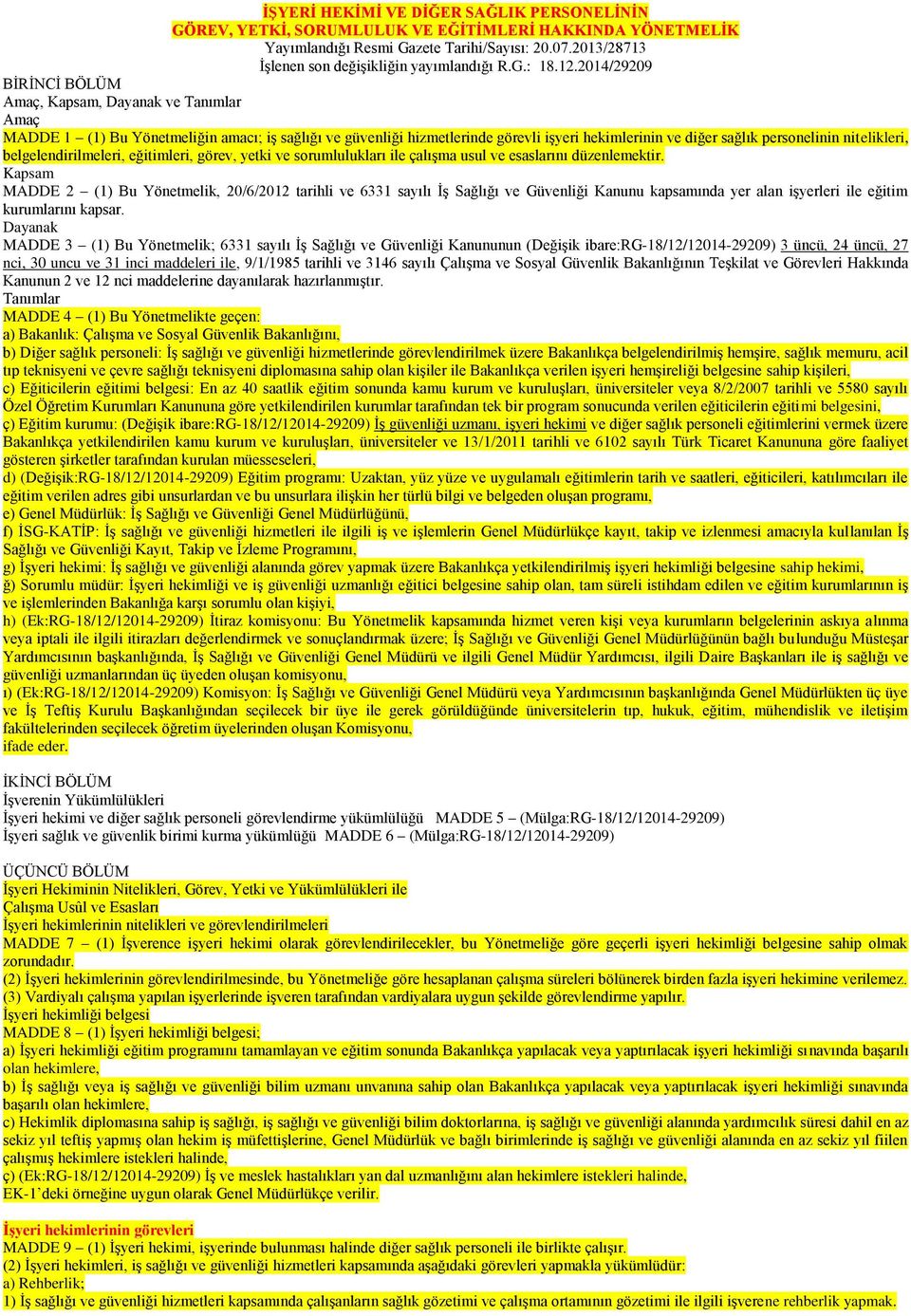 2014/29209 BİRİNCİ BÖLÜM Amaç, Kapsam, Dayanak ve Tanımlar Amaç MADDE 1 (1) Bu Yönetmeliğin amacı; iş sağlığı ve güvenliği hizmetlerinde görevli işyeri hekimlerinin ve diğer sağlık personelinin