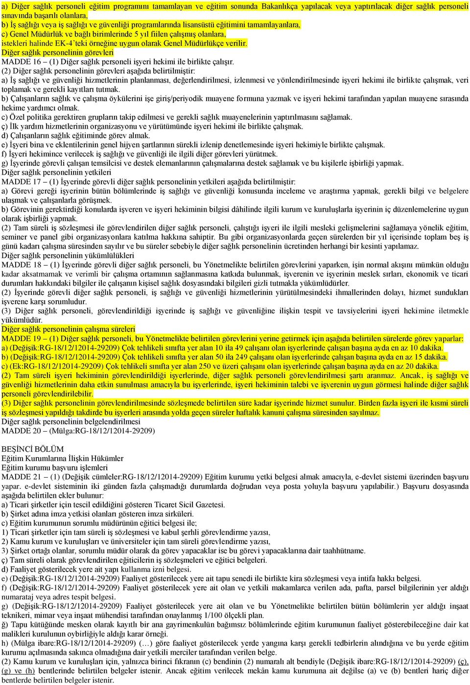 Müdürlükçe verilir. Diğer sağlık personelinin görevleri MADDE 16 (1) Diğer sağlık personeli işyeri hekimi ile birlikte çalışır.