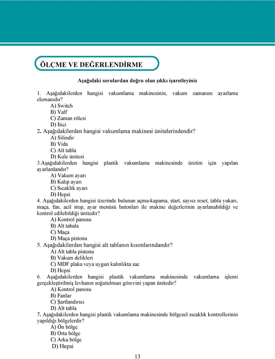 Aşağıdakilerden hangisi plastik vakumlama makinesinde üretim için yapılan ayarlardandır? A) Vakum ayarı B) Kalıp ayarı C) Sıcaklık ayarı D) Hepsi 4.