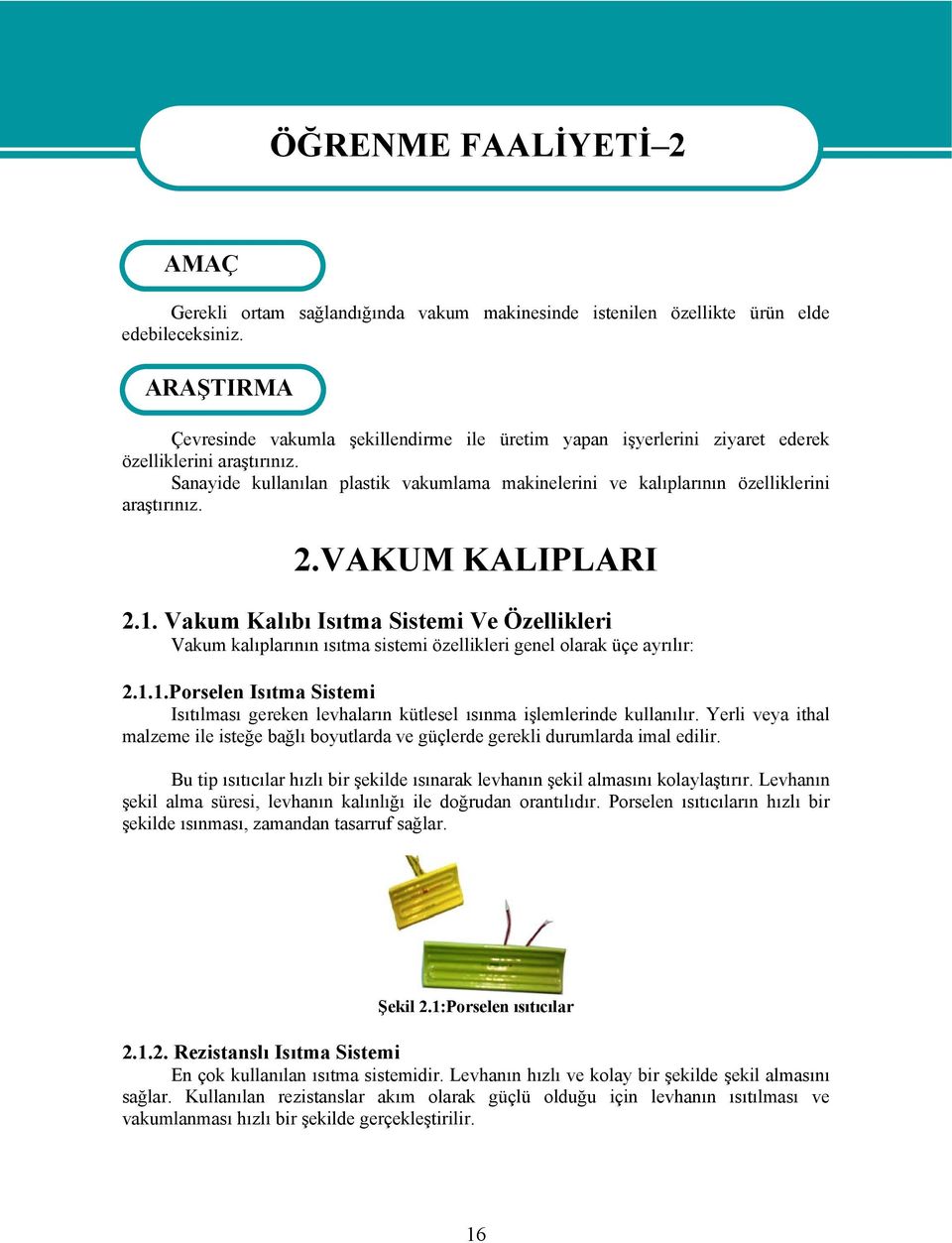 Sanayide kullanılan plastik vakumlama makinelerini ve kalıplarının özelliklerini araştırınız. 2.VAKUM KALIPLARI 2.1.