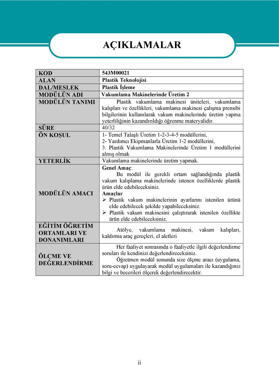 SÜRE 40/32 ÖN KOŞUL 1- Temel Talaşlı Üretim 1-2-3-4-5 modüllerini, 2- Yardımcı Ekipmanlarla Üretim 1-2 modüllerini, 3.