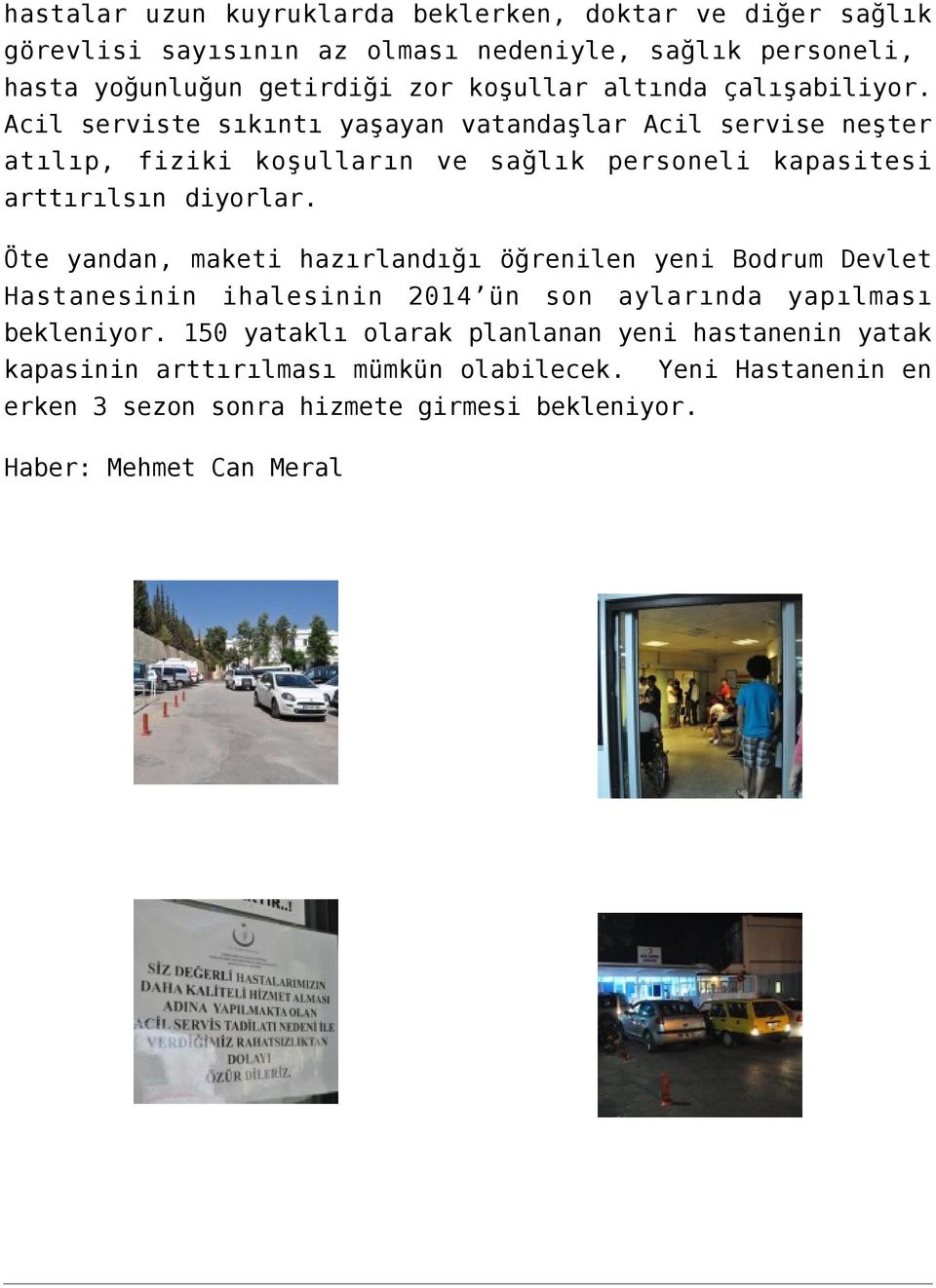 Acil serviste sıkıntı yaşayan vatandaşlar Acil servise neşter atılıp, fiziki koşulların ve sağlık personeli kapasitesi arttırılsın diyorlar.