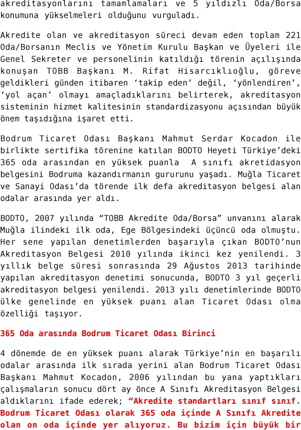 M. Rifat Hisarcıklıoğlu, göreve geldikleri günden itibaren takip eden değil, yönlendiren, yol açan olmayı amaçladıklarını belirterek, akreditasyon sisteminin hizmet kalitesinin standardizasyonu