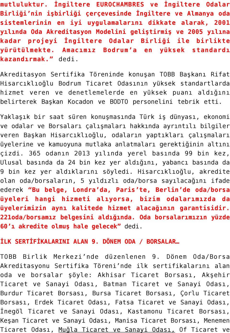 geliştirmiş ve 2005 yılına kadar projeyi İngiltere Odalar Birliği ile birlikte yürütülmekte. Amacımız Bodrum a en yüksek standardı kazandırmak. dedi.