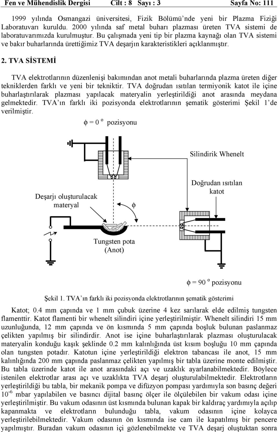 Bu çalışmada yeni tip bir plazma kaynağı olan TVA sistemi ve bakır buharlarında ürettiğimiz TVA deşarjın karakteristikleri açıklanmıştır. 2.