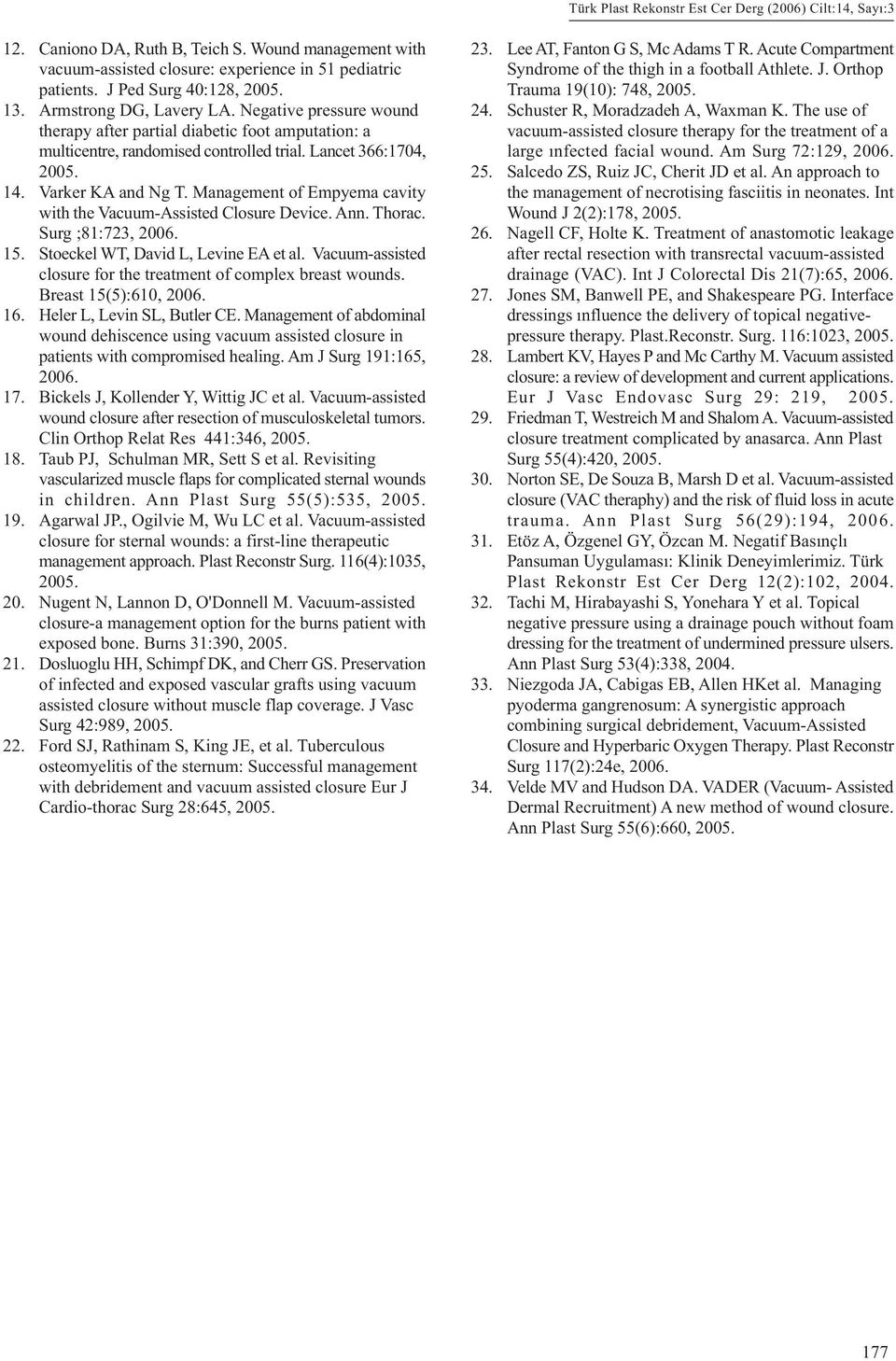 Management of Empyema cavity with the Vacuum-Assisted Closure Device. Ann. Thorac. Surg ;81:7, 06.. Stoeckel WT, David L, Levine EA et al.