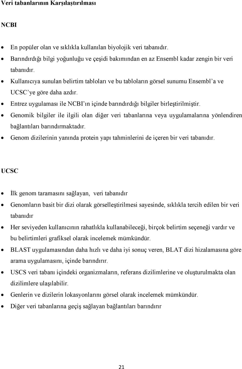 Kullanıcıya sunulan belirtim tabloları ve bu tabloların görsel sunumu Ensembl a ve UCSC ye göre daha azdır. Entrez uygulaması ile NCBI ın içinde barındırdığı bilgiler birleştirilmiştir.