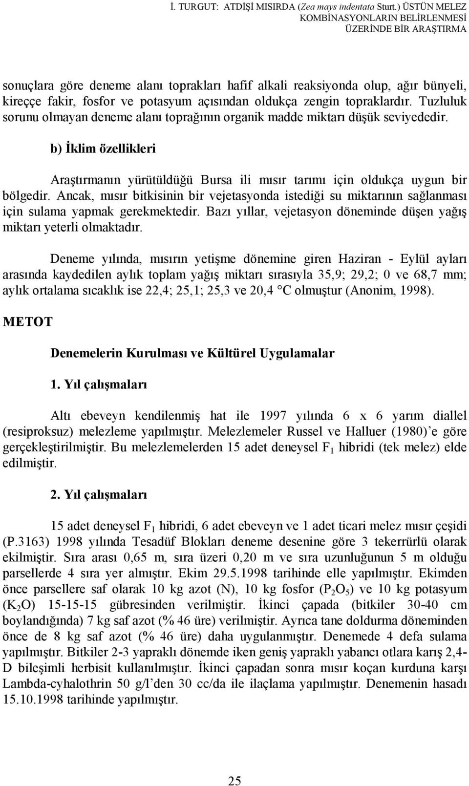 Tuzluluk sorunu olmayan deneme alanı toprağının organik madde miktarı düşük seviyededir. b) Đklim özellikleri Araştırmanın yürütüldüğü Bursa ili mısır tarımı için oldukça uygun bir bölgedir.